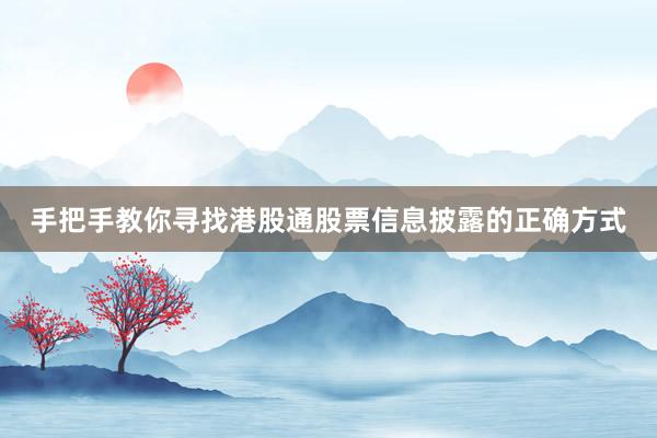 手把手教你寻找港股通股票信息披露的正确方式