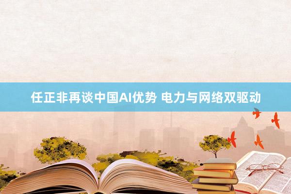 任正非再谈中国AI优势 电力与网络双驱动