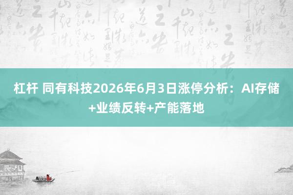 杠杆 同有科技2026年6月3日涨停分析：AI存储+业绩反转+产能落地