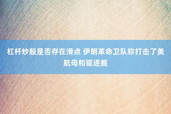 杠杆炒股是否存在滑点 伊朗革命卫队称打击了美航母和驱逐舰