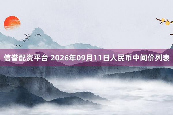 信誉配资平台 2026年09月11日人民币中间价列表