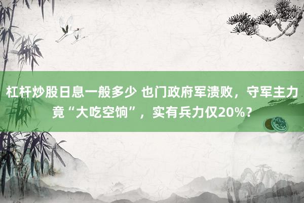 杠杆炒股日息一般多少 也门政府军溃败，守军主力竟“大吃空饷”，实有兵力仅20%？