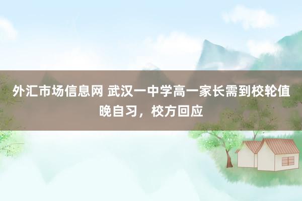 外汇市场信息网 武汉一中学高一家长需到校轮值晚自习，校方回应
